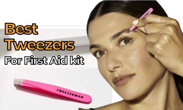 Top 5 of the Best Tweezers for First Aid Kit